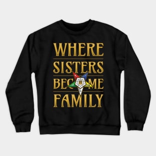 OES Where Sisters Become Family Order Of The Eastern Star Crewneck Sweatshirt